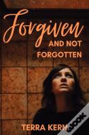 Forgiven And Not Forgotten