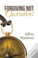 Forgiving Not Ourselves