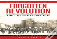 Forgotten Revolution (The Centenary Edition) The Limerick Soviet 1919
