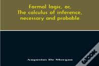 Formal Logic, Or, The Calculus Of Inference, Necessary And Probable