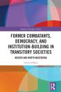 Former Combatants, Democracy, And Institution-Building In Transitory Societies - Preview
