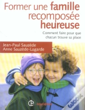 Former Une Famille Recomposee Heureuse ; Comment Faire Pour Que Chacun Trouve Sa Place