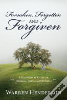 Forsaken, Forgotten, And Forgiven - A Devotional Study Of Jeremiah And Lamentations