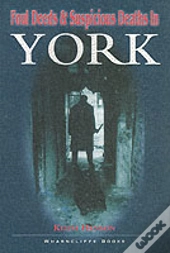 Foul Deeds And Suspicious Deaths In York