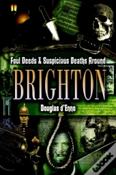 Foul Deeds & Suspicious Deaths Around Brighton