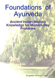 Foundations Of Ayurveda: Ancient Indian Medical Knowledge For Modern-Day Problems