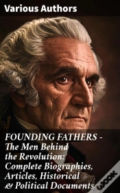 Capa do artigo Founding Fathers – The Men Behind The Revolution: Complete Biographies, Articles, Historical & Political Documents