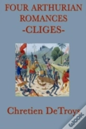 Four Arthurian Romances -Cliges-