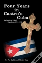 Four Years In Castro'S Cuba: An American Priest'S Experience 1994-1998
