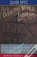Four Young Explorers; Or, Sight-Seeing In The Tropics (Esprios Classics)