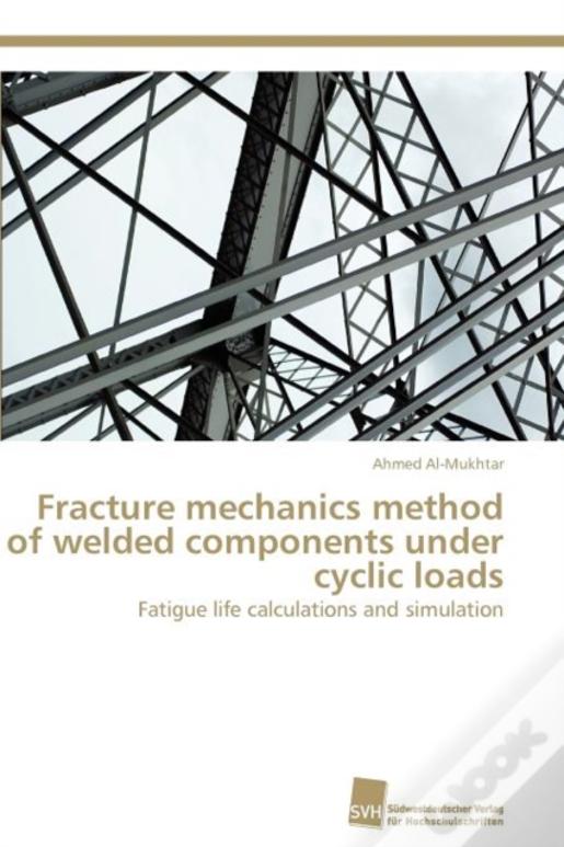 Fracture Mechanics Method Of Welded Components Under Cyclic Loads