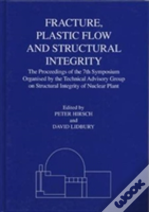 Fracture, Plastic Flow And Structural Integrity In The Nuclear Industry