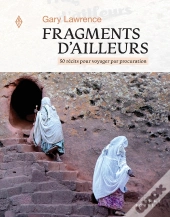 Fragments D'Ailleurs : 50 Récits Pour Voyager Par Procuration