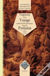 Fragments D'Un Voyage Sentimental & Pittoresque Dans Les Pyrénées ; Éloge De M. De St-Amans