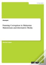 Framing Corruption In Malaysian Mainstream And Alternative Media