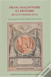 Franc-Maconnerie Et Histoire. Bilan Et Perspectives