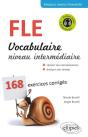Français Langue Étrangère ; Vocabulaire Niveau Intermédiaire ; B1>B2 ; 168 Exercices Corrigés - Preview