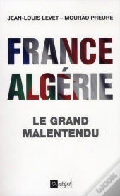 France-Algérie ; Le Grand Malentendu (1830-2012)