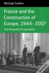 France And The Construction Of Europe, 1944-2007