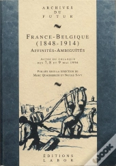 France-Belgique (1848-1914) : Affinités, Ambiguïtés : Actes Du Colloque Des 7, 8 Et 9 Mai 1996