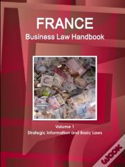 France Business Law Handbook Volume 1 Strategic Information And Basic Laws