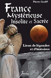 France Mysterieuse, Insolite Et Sacree Lieux De Legendes Et D'Histoires