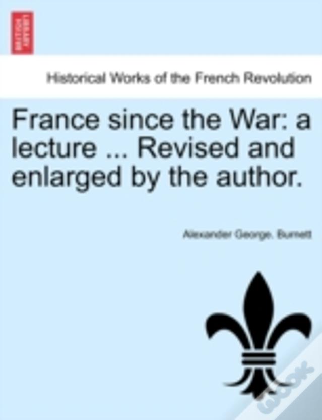 France Since The War: A Lecture ... Revised And Enlarged By The Author.