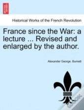 France Since The War: A Lecture ... Revised And Enlarged By The Author.