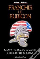 Franchir Le Rubicon, Le Déclin De L'Empire Américain À La Fin De L'Âge Du Pétrole