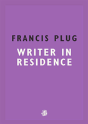 Francis Plug: Writer In Residence - Preview