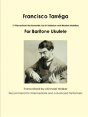 Francisco Tarrega: 17 Pieces From The Romantic Era In Tablature And Modern Notation For Baritone Ukulele - Preview