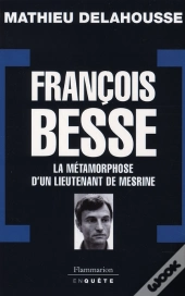 François Besse ; La Métamorphose D'Un Lieutenant De Mesrine