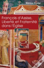 François D'Assise ; Liberté Et Fraternité Dans L'Eglise