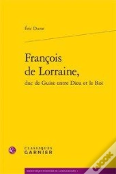 François De Lorraine, Duc De Guise Entre Dieu Et Le Roi