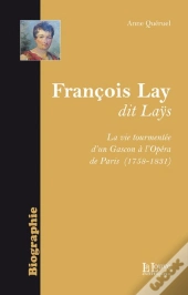 Francois Lay,Dit Lays : La Vie Tourmentee D'Un Gascon A L'Opera