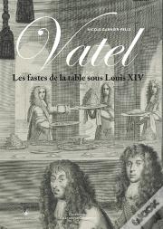 François Vatel Et Les Fastes De La Table Sous Louis Xiv