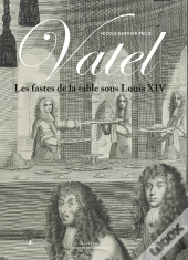 François Vatel Et Les Fastes De La Table Sous Louis Xiv
