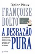 Françoise Dolto - A Desrazão Pura