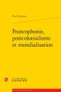 Francophonie, Postcolonialisme Et Mondialisation - Preview