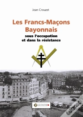 Francs Macons Bayonnais Sous L'Occupation (Les)