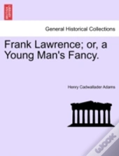 Frank Lawrence; Or, A Young Man'S Fancy.