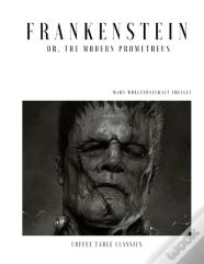 Frankenstein; Or, The Modern Prometheus (Coffee Table Classics)