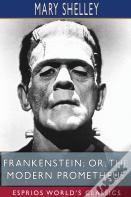 Frankenstein; Or, The Modern Prometheus (Esprios Classics)