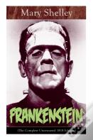 Frankenstein (The Complete Uncensored 1818 Edition)