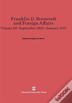 Franklin D. Roosevelt And Foreign Affairs, Volume Iii, September 1935-January 1937