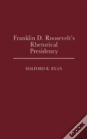 Franklin D. Roosevelt'S Rhetorical Presidency