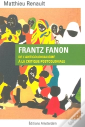 Frantz Fanon ; De L'Anticolonialisme À La Critique Postcoloniale