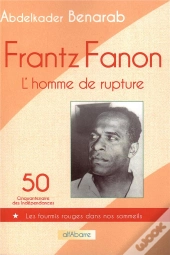 Frantz Fanon, L'Homme De Rupture