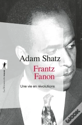 Frantz Fanon : Une Vie En Révolutions