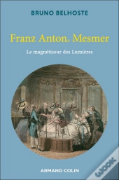 Franz Anton Mesmer : Les Lumières Magnétiques